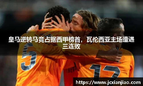 皇马逆转马竞占据西甲榜首，瓦伦西亚主场遭遇三连败