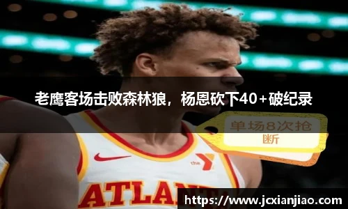老鹰客场击败森林狼，杨恩砍下40+破纪录