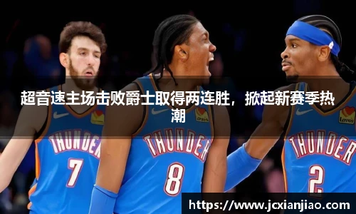 超音速主场击败爵士取得两连胜，掀起新赛季热潮