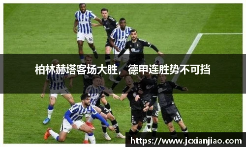 柏林赫塔客场大胜，德甲连胜势不可挡
