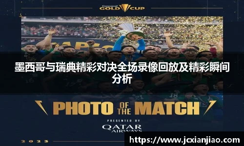 墨西哥与瑞典精彩对决全场录像回放及精彩瞬间分析