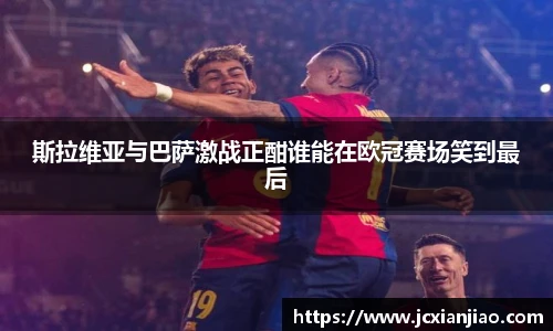 斯拉维亚与巴萨激战正酣谁能在欧冠赛场笑到最后