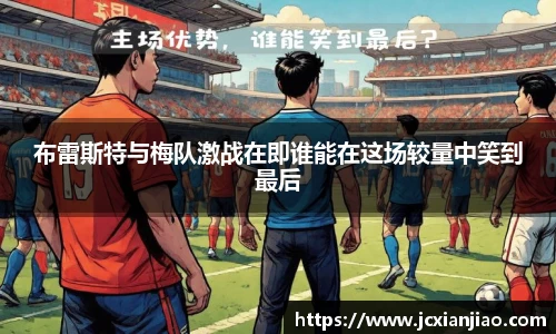 布雷斯特与梅队激战在即谁能在这场较量中笑到最后