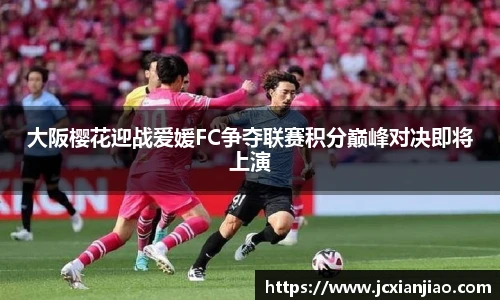 大阪樱花迎战爱媛FC争夺联赛积分巅峰对决即将上演